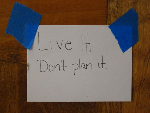 Live It, Don't Plan It